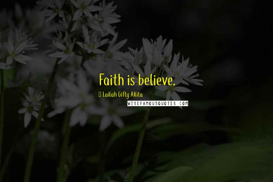 Lailah Gifty Akita Quotes: Faith is believe.