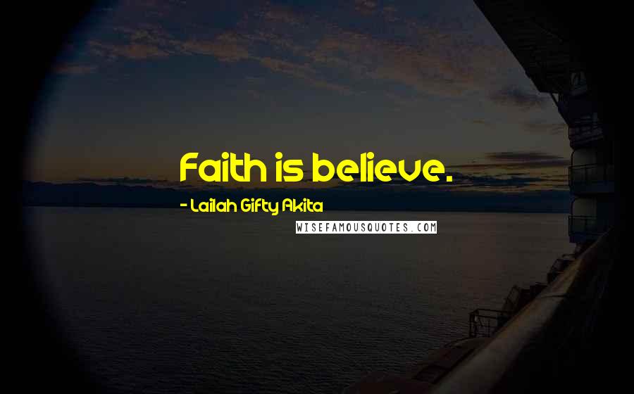 Lailah Gifty Akita Quotes: Faith is believe.