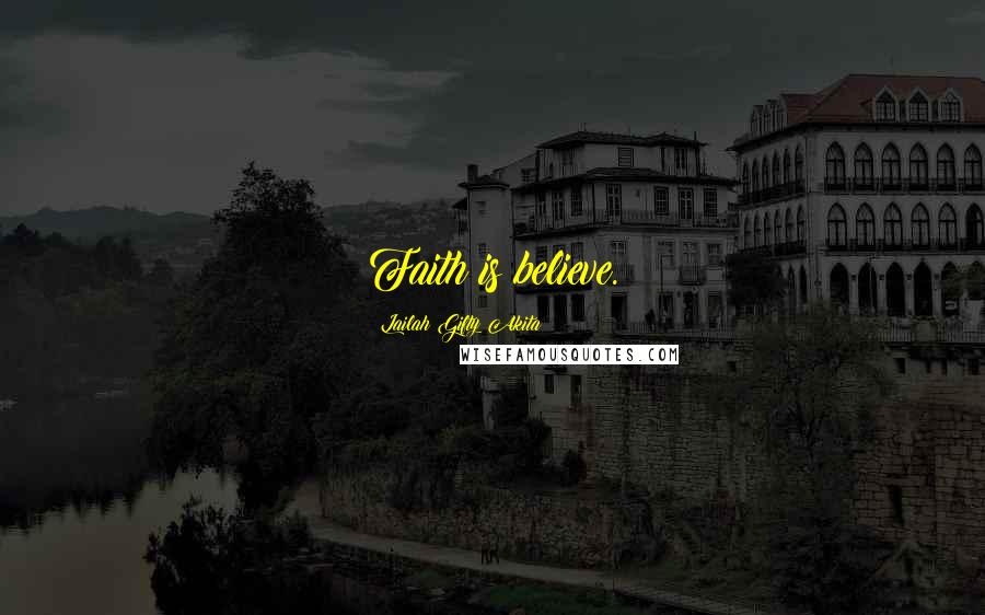 Lailah Gifty Akita Quotes: Faith is believe.