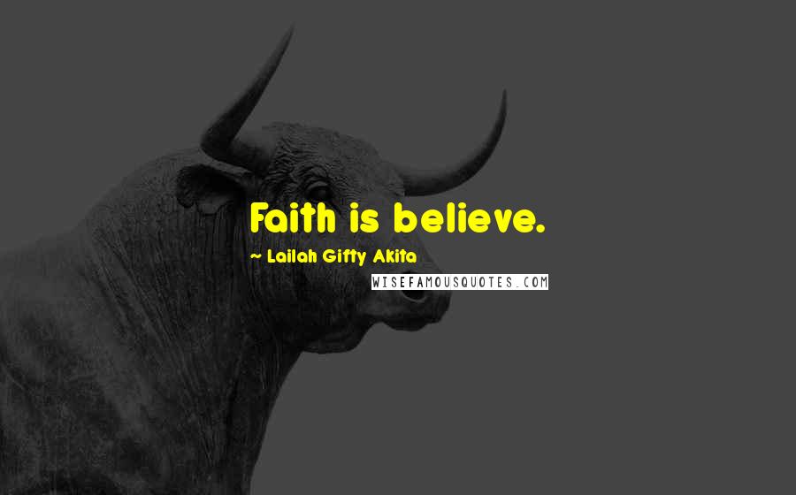Lailah Gifty Akita Quotes: Faith is believe.