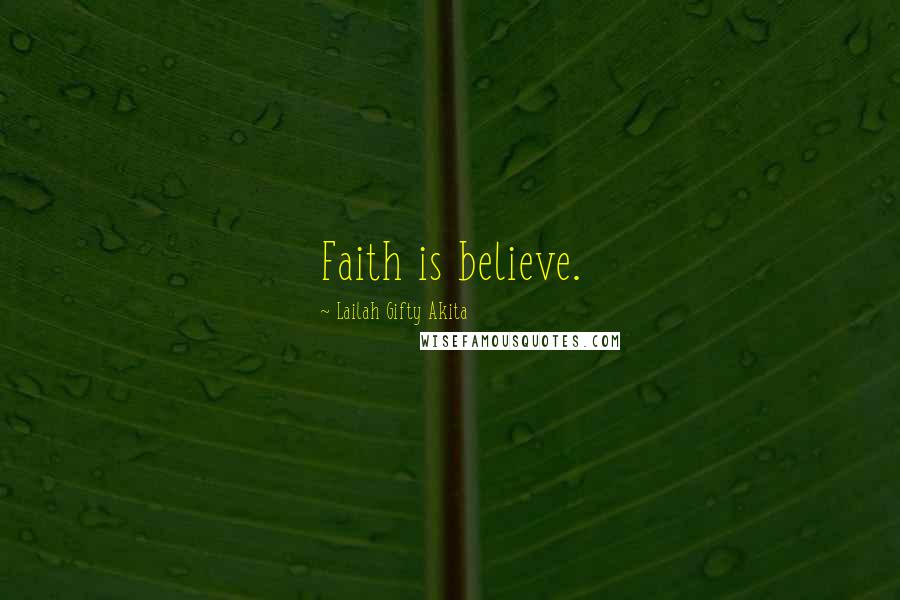 Lailah Gifty Akita Quotes: Faith is believe.