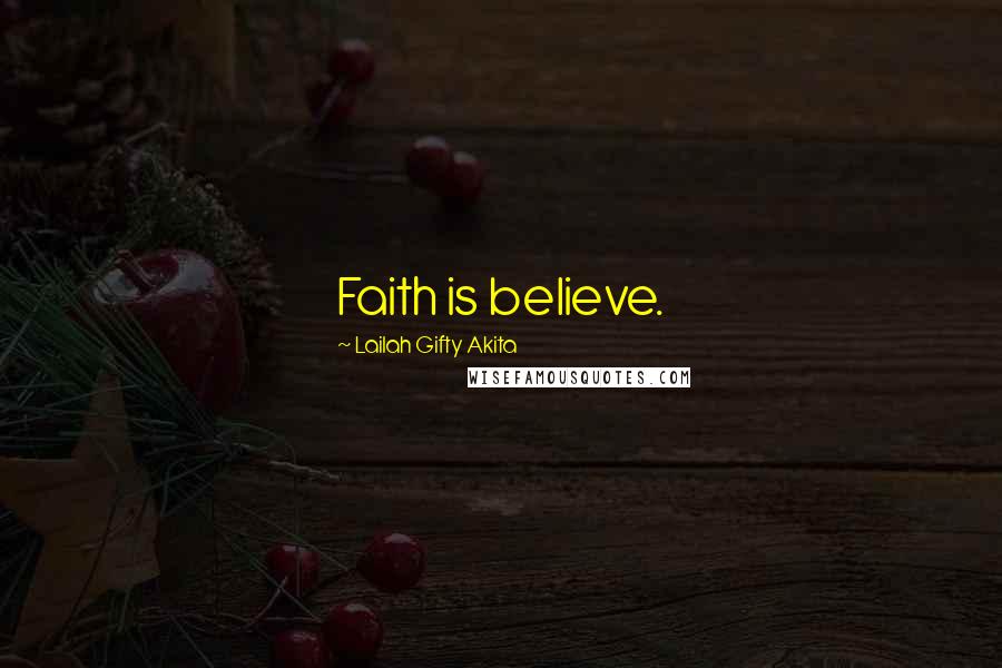 Lailah Gifty Akita Quotes: Faith is believe.