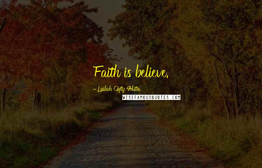Lailah Gifty Akita Quotes: Faith is believe.