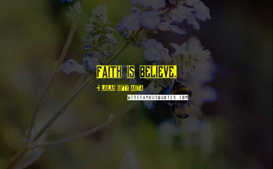 Lailah Gifty Akita Quotes: Faith is believe.