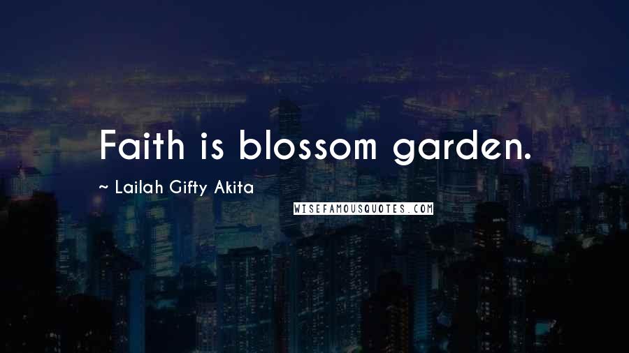 Lailah Gifty Akita Quotes: Faith is blossom garden.