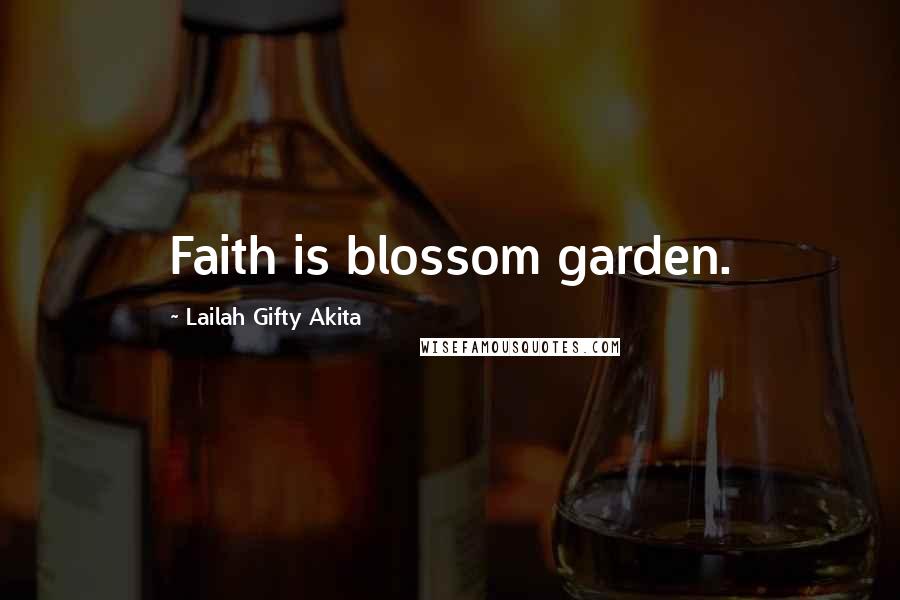 Lailah Gifty Akita Quotes: Faith is blossom garden.
