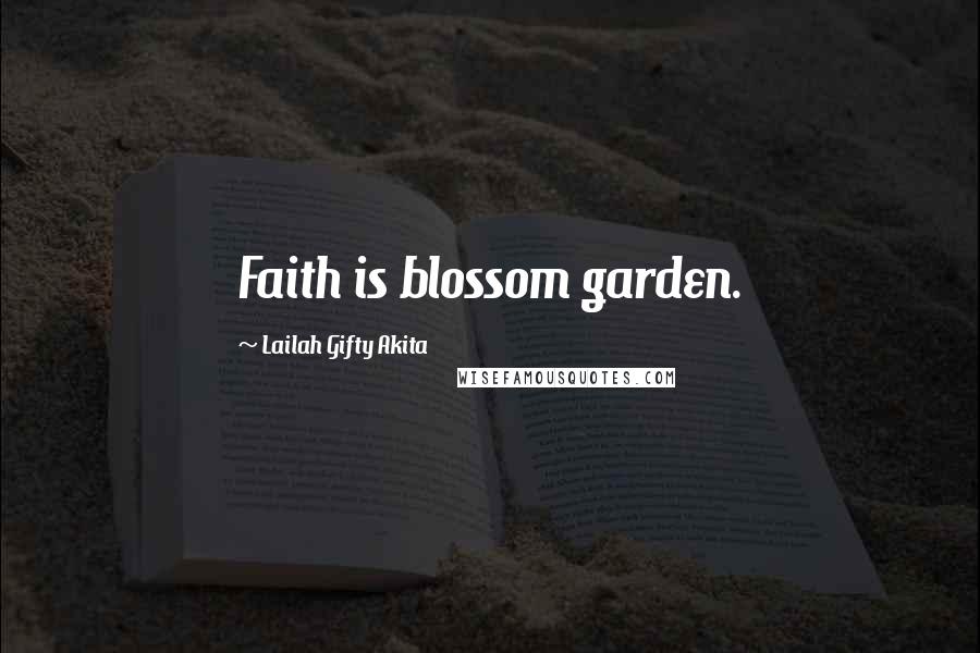 Lailah Gifty Akita Quotes: Faith is blossom garden.