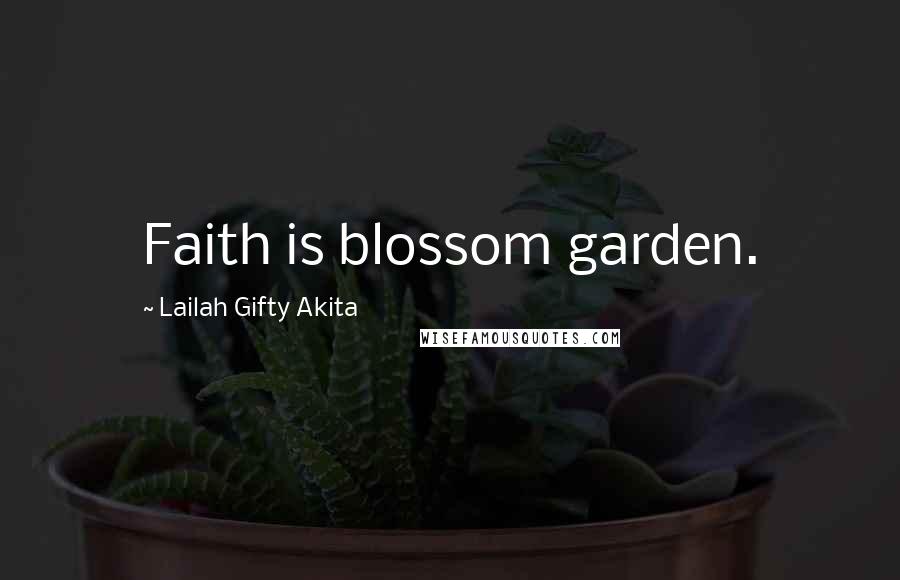 Lailah Gifty Akita Quotes: Faith is blossom garden.