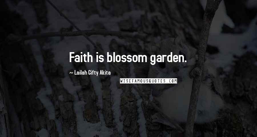Lailah Gifty Akita Quotes: Faith is blossom garden.