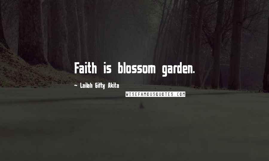 Lailah Gifty Akita Quotes: Faith is blossom garden.
