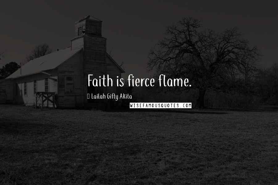 Lailah Gifty Akita Quotes: Faith is fierce flame.