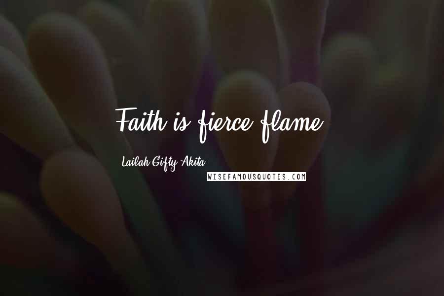 Lailah Gifty Akita Quotes: Faith is fierce flame.