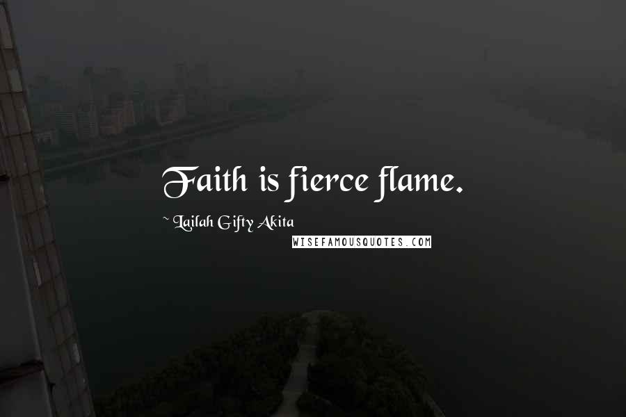 Lailah Gifty Akita Quotes: Faith is fierce flame.