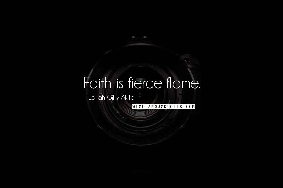 Lailah Gifty Akita Quotes: Faith is fierce flame.