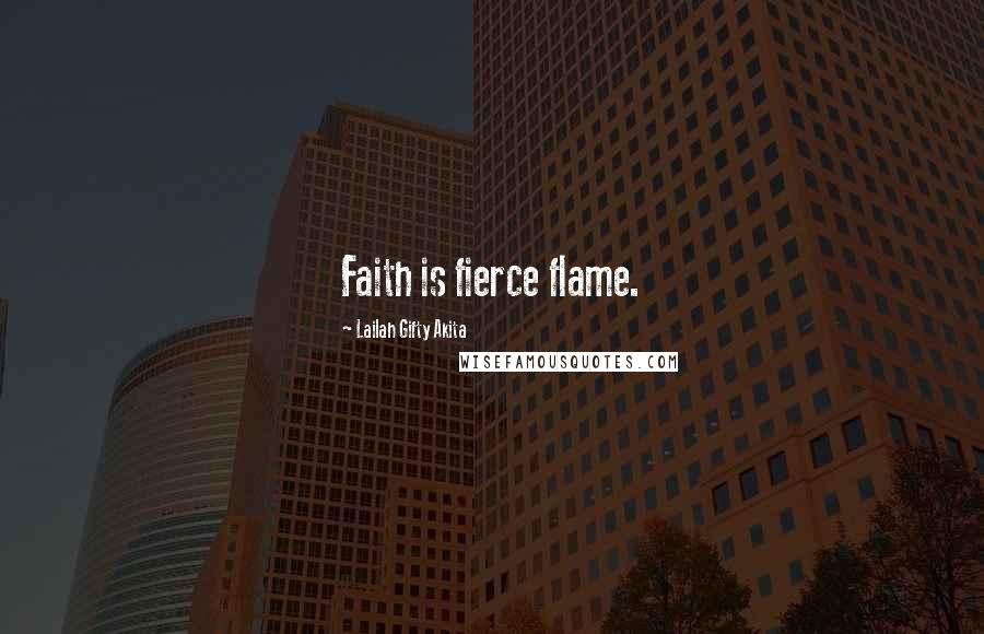 Lailah Gifty Akita Quotes: Faith is fierce flame.