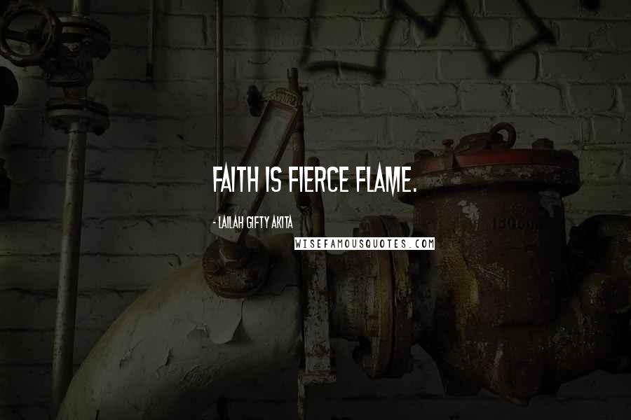 Lailah Gifty Akita Quotes: Faith is fierce flame.