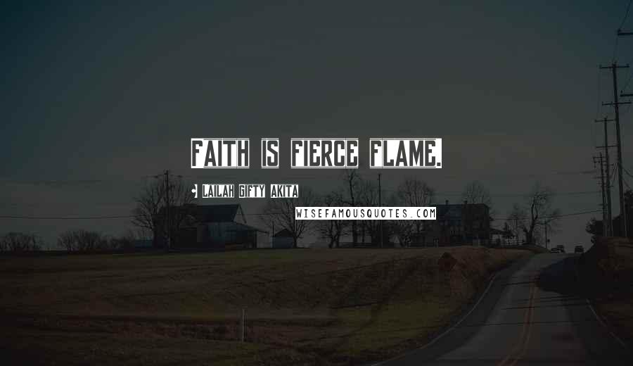 Lailah Gifty Akita Quotes: Faith is fierce flame.