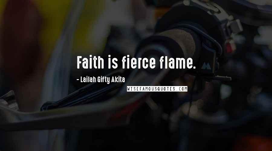 Lailah Gifty Akita Quotes: Faith is fierce flame.