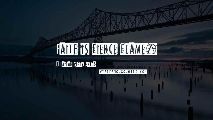 Lailah Gifty Akita Quotes: Faith is fierce flame.