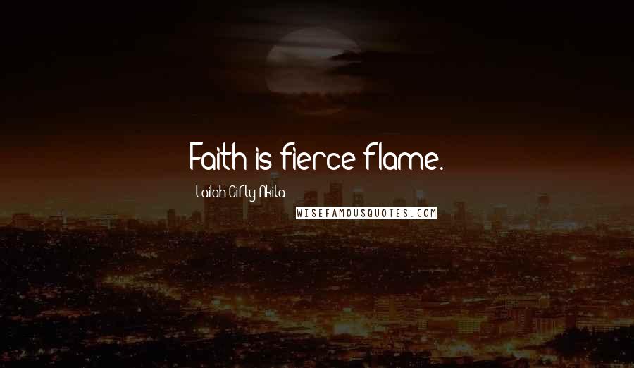 Lailah Gifty Akita Quotes: Faith is fierce flame.