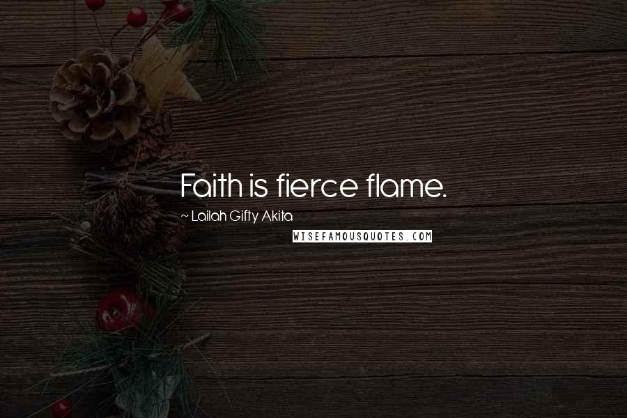 Lailah Gifty Akita Quotes: Faith is fierce flame.