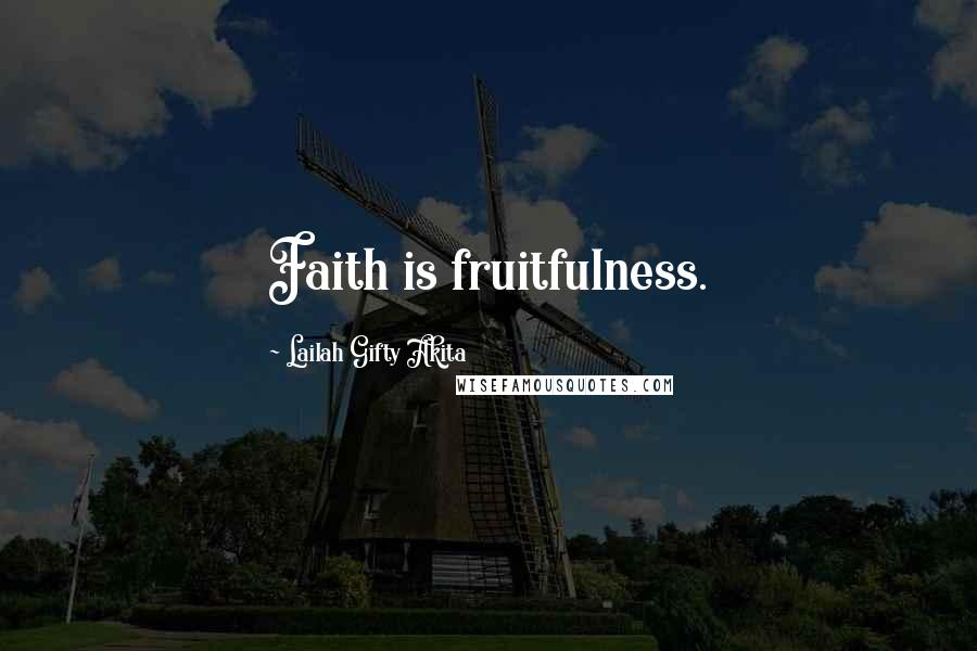 Lailah Gifty Akita Quotes: Faith is fruitfulness.