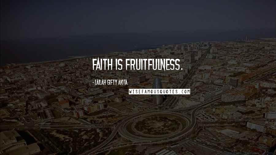 Lailah Gifty Akita Quotes: Faith is fruitfulness.