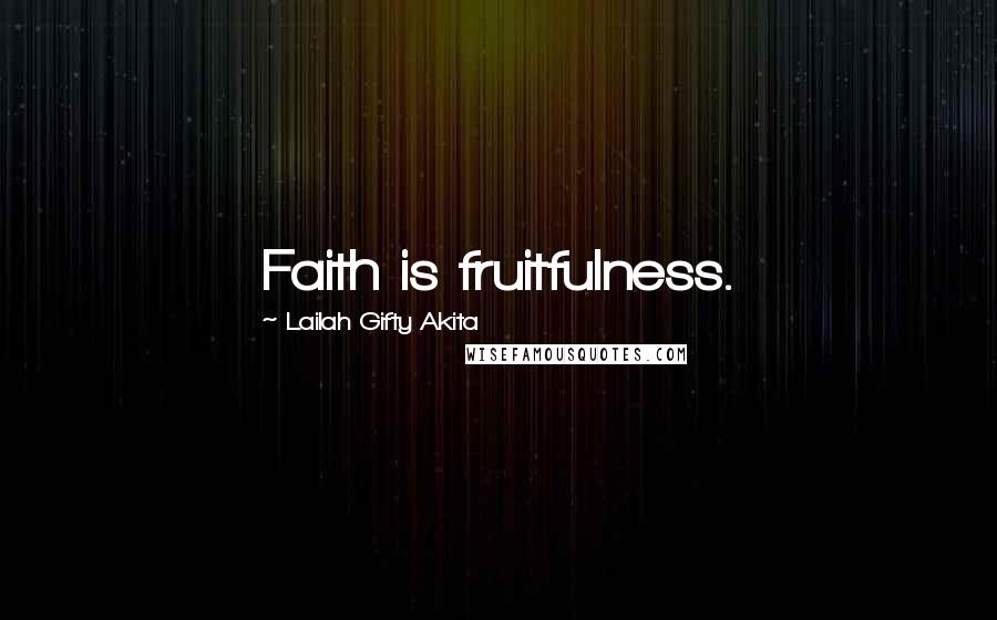 Lailah Gifty Akita Quotes: Faith is fruitfulness.