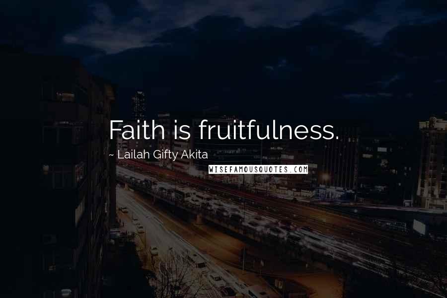 Lailah Gifty Akita Quotes: Faith is fruitfulness.