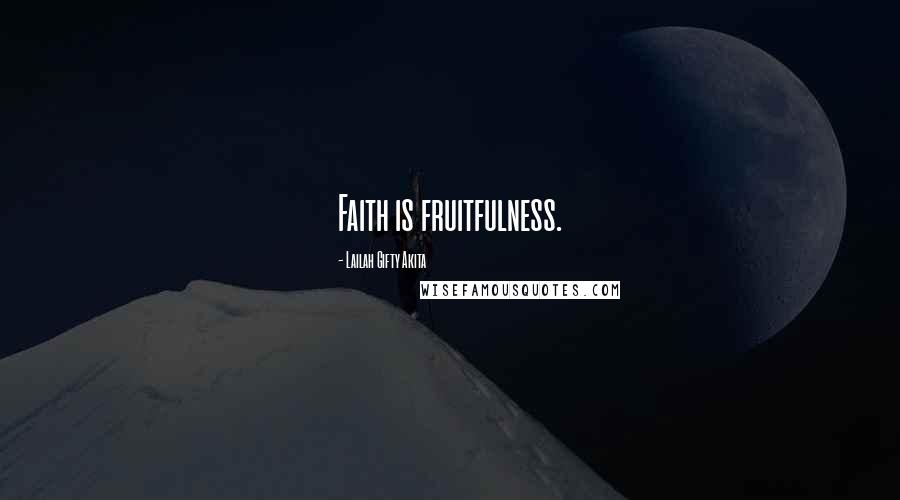 Lailah Gifty Akita Quotes: Faith is fruitfulness.