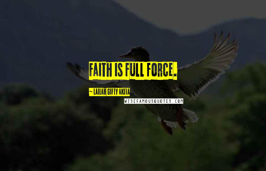Lailah Gifty Akita Quotes: Faith is full force.