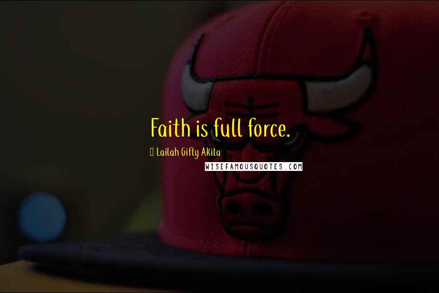 Lailah Gifty Akita Quotes: Faith is full force.