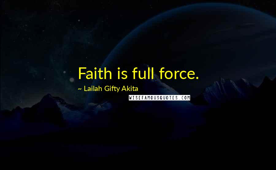 Lailah Gifty Akita Quotes: Faith is full force.