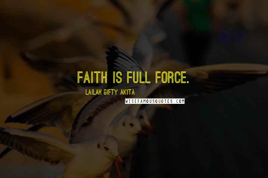 Lailah Gifty Akita Quotes: Faith is full force.