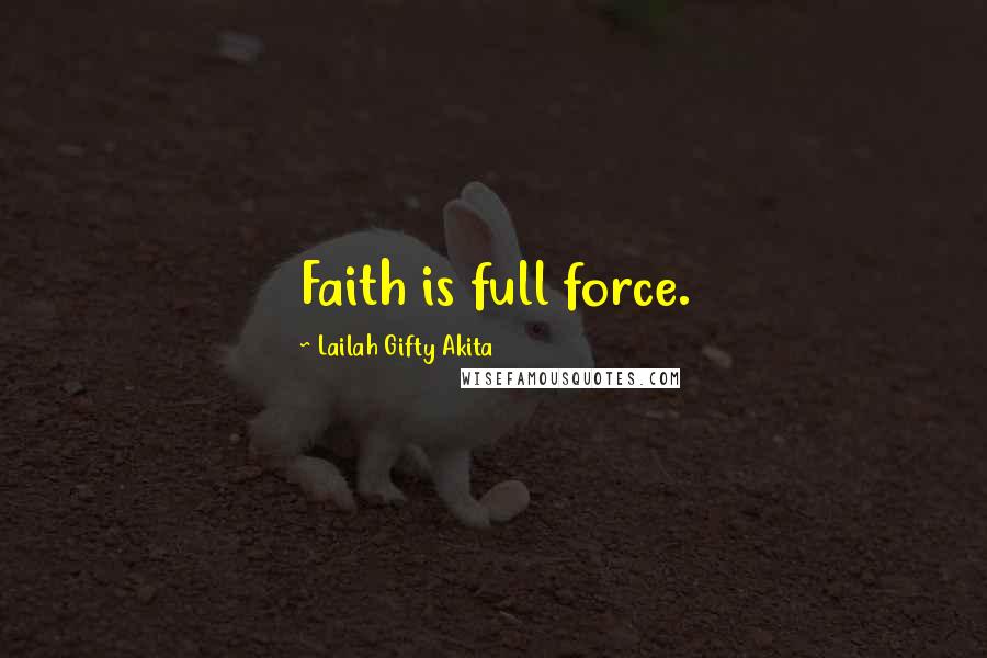 Lailah Gifty Akita Quotes: Faith is full force.