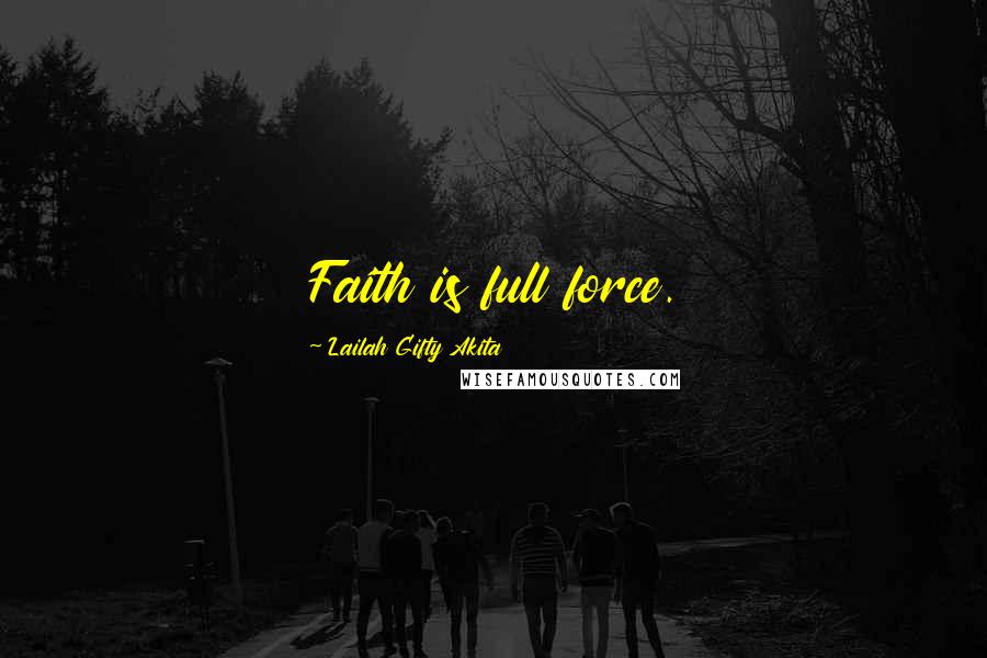 Lailah Gifty Akita Quotes: Faith is full force.