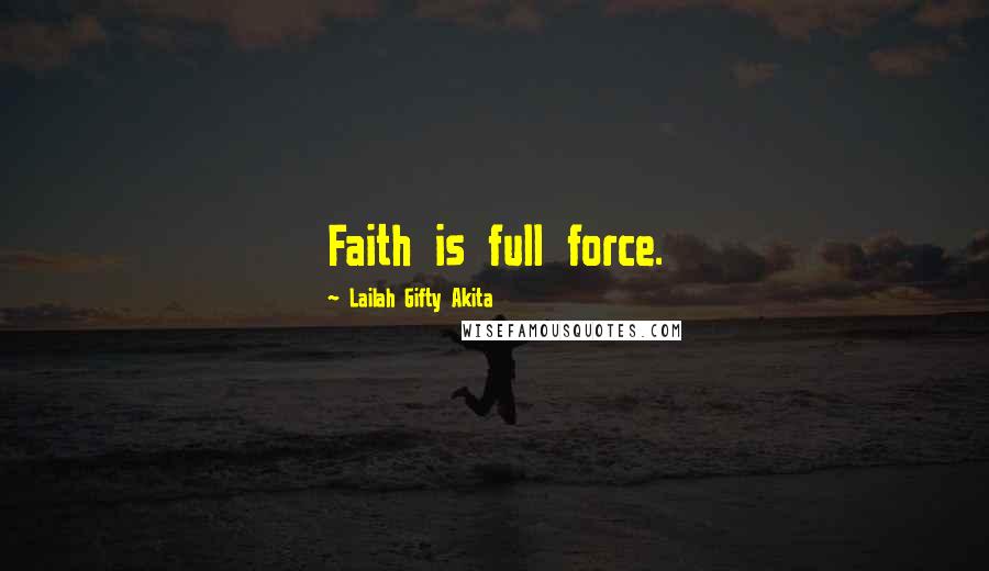 Lailah Gifty Akita Quotes: Faith is full force.