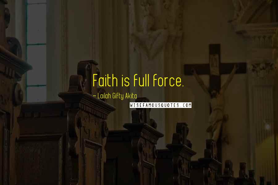 Lailah Gifty Akita Quotes: Faith is full force.