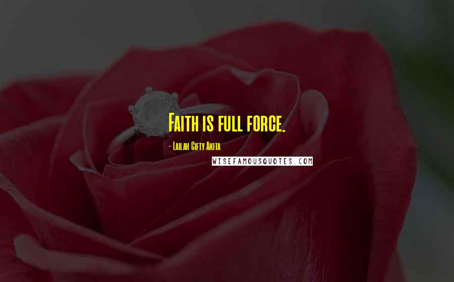 Lailah Gifty Akita Quotes: Faith is full force.
