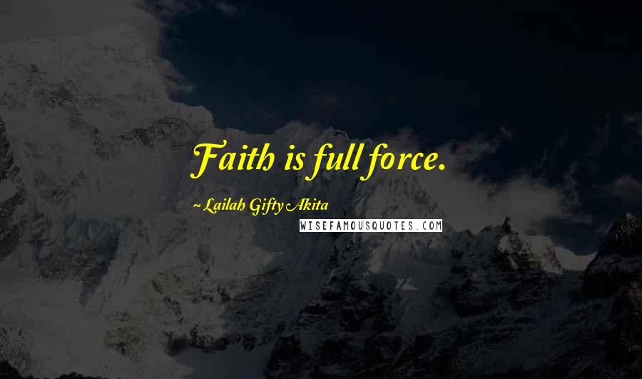 Lailah Gifty Akita Quotes: Faith is full force.
