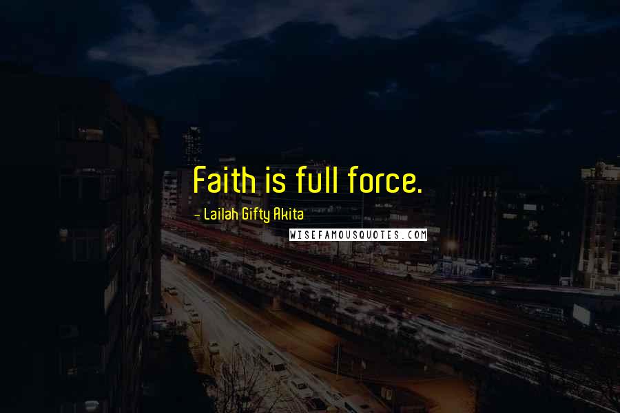 Lailah Gifty Akita Quotes: Faith is full force.