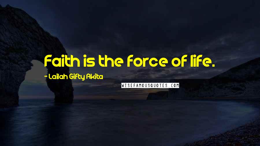 Lailah Gifty Akita Quotes: Faith is the force of life.
