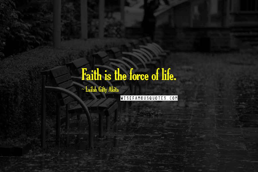 Lailah Gifty Akita Quotes: Faith is the force of life.