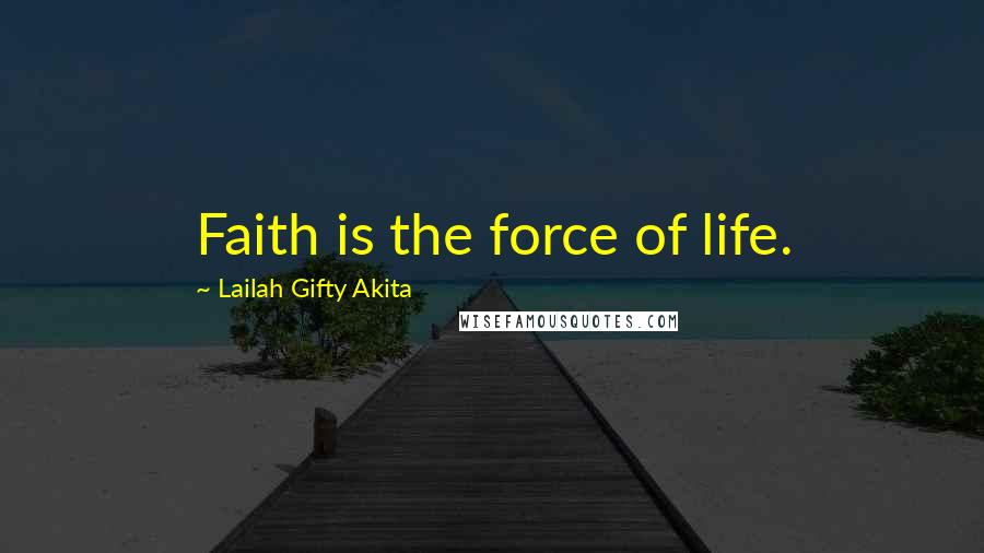 Lailah Gifty Akita Quotes: Faith is the force of life.