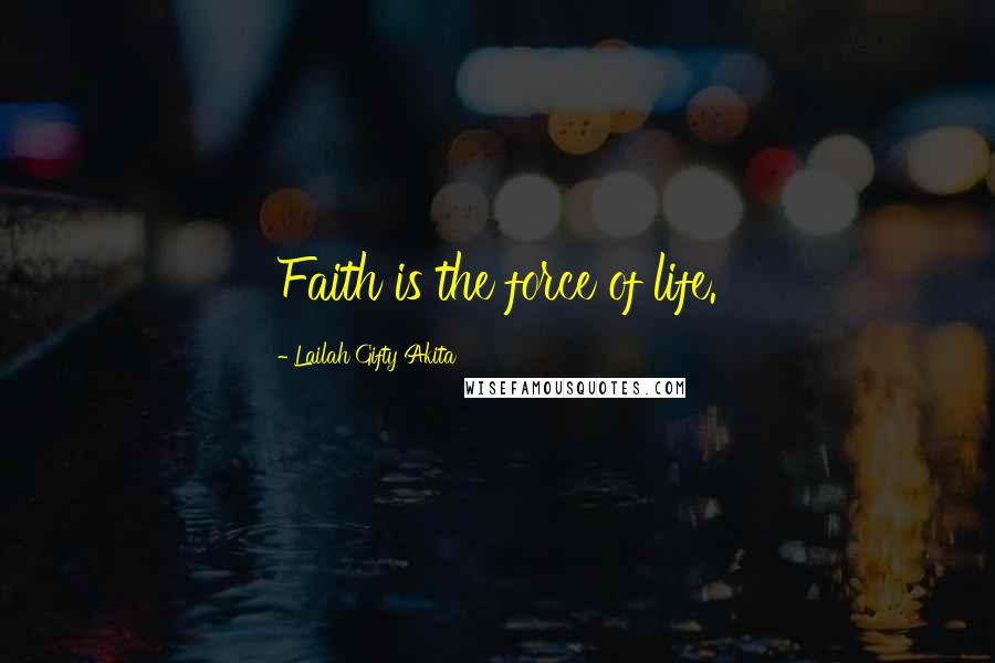 Lailah Gifty Akita Quotes: Faith is the force of life.