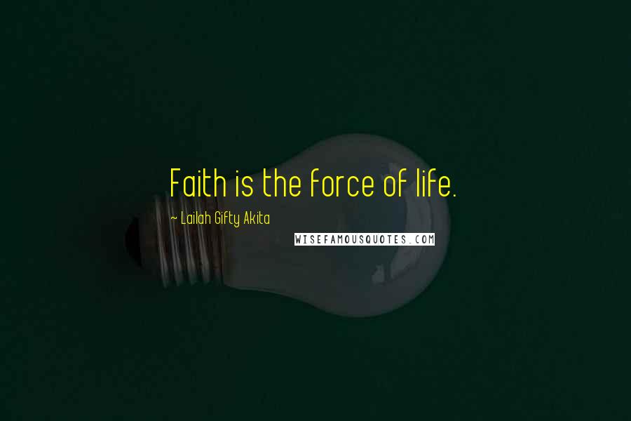 Lailah Gifty Akita Quotes: Faith is the force of life.