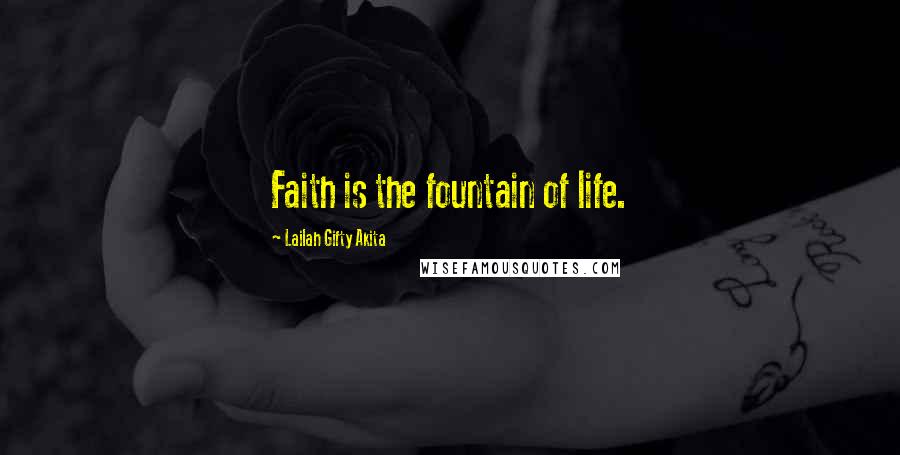 Lailah Gifty Akita Quotes: Faith is the fountain of life.