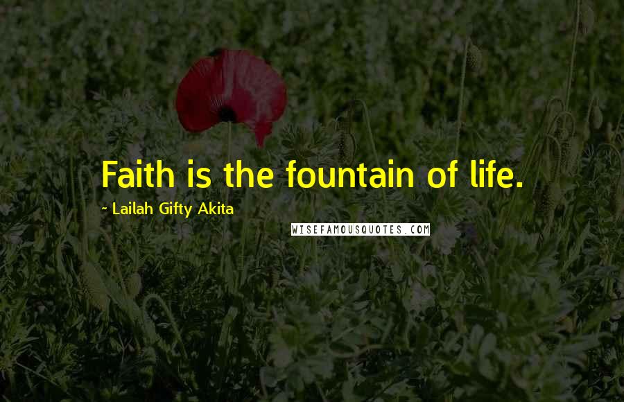 Lailah Gifty Akita Quotes: Faith is the fountain of life.