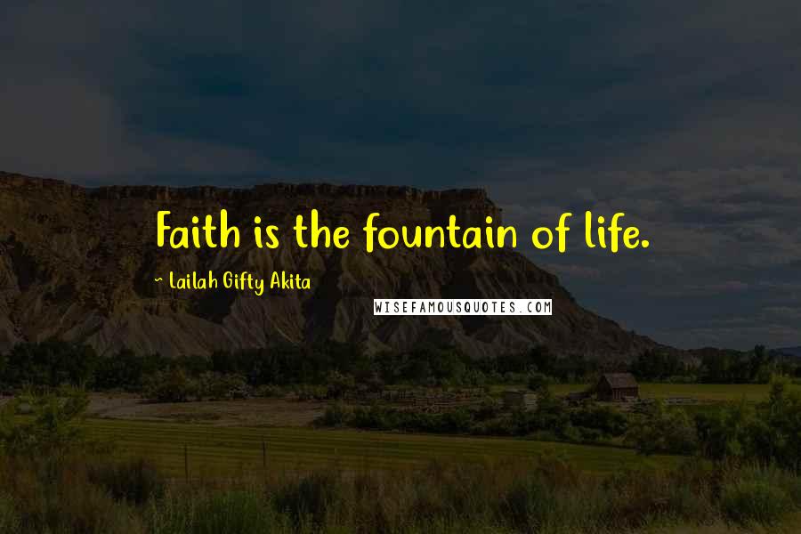 Lailah Gifty Akita Quotes: Faith is the fountain of life.