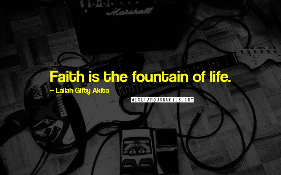 Lailah Gifty Akita Quotes: Faith is the fountain of life.